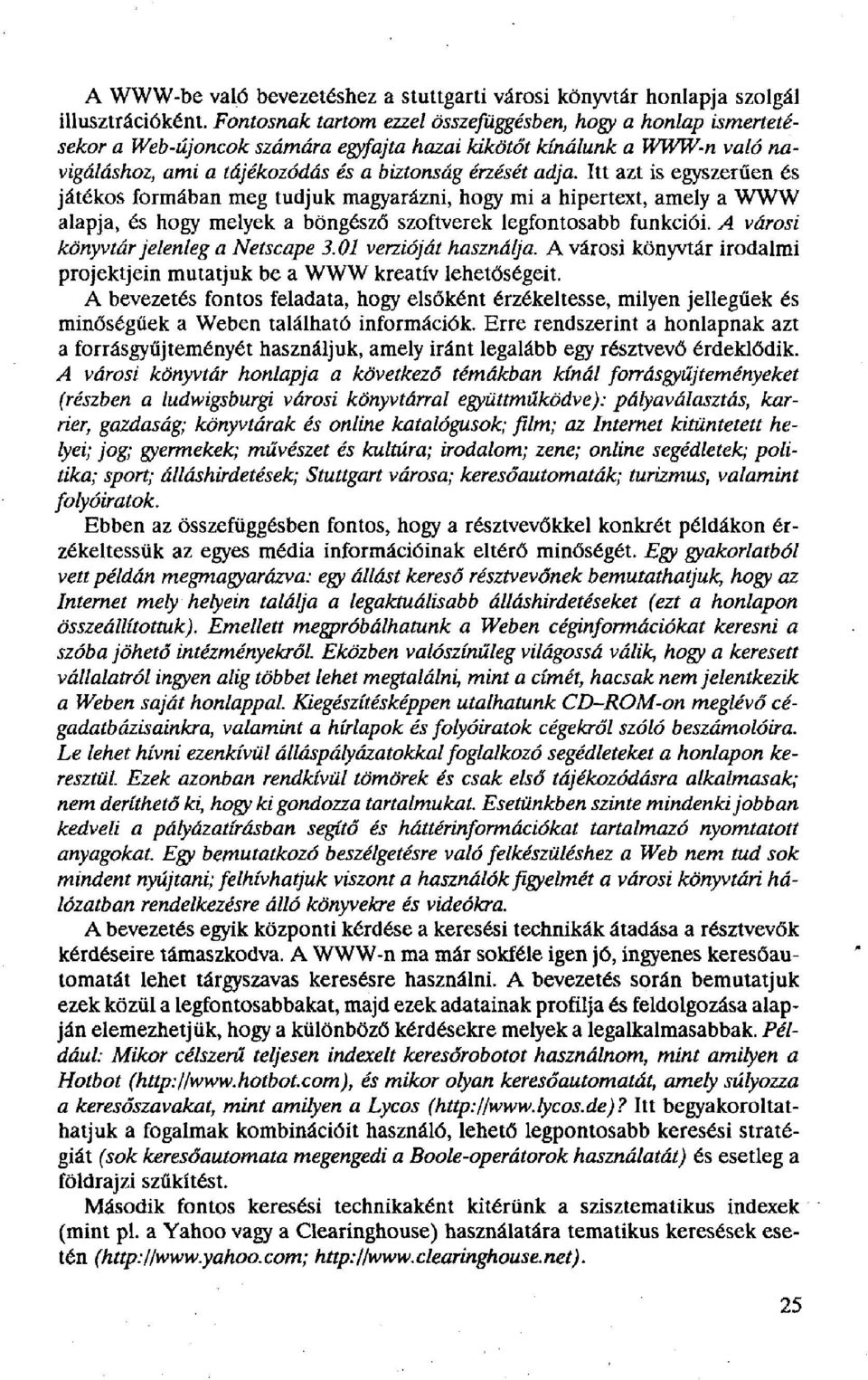 Itt azt is egyszerűen és játékos formában meg tudjuk magyarázni, hogy mi a hipertext, amely a WWW alapja, és hogy melyek a böngésző szoftverek legfontosabb funkciói.