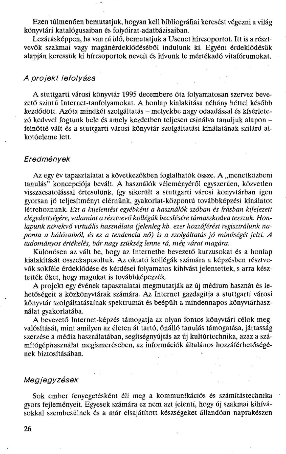 A projekt lefolyása A stuttgarti városi könyvtár 1995 decembere óta folyamatosan szervez bevezető szintű Internet-tanfolyamokat. A honlap kialakítása néhány héttel később kezdődött.