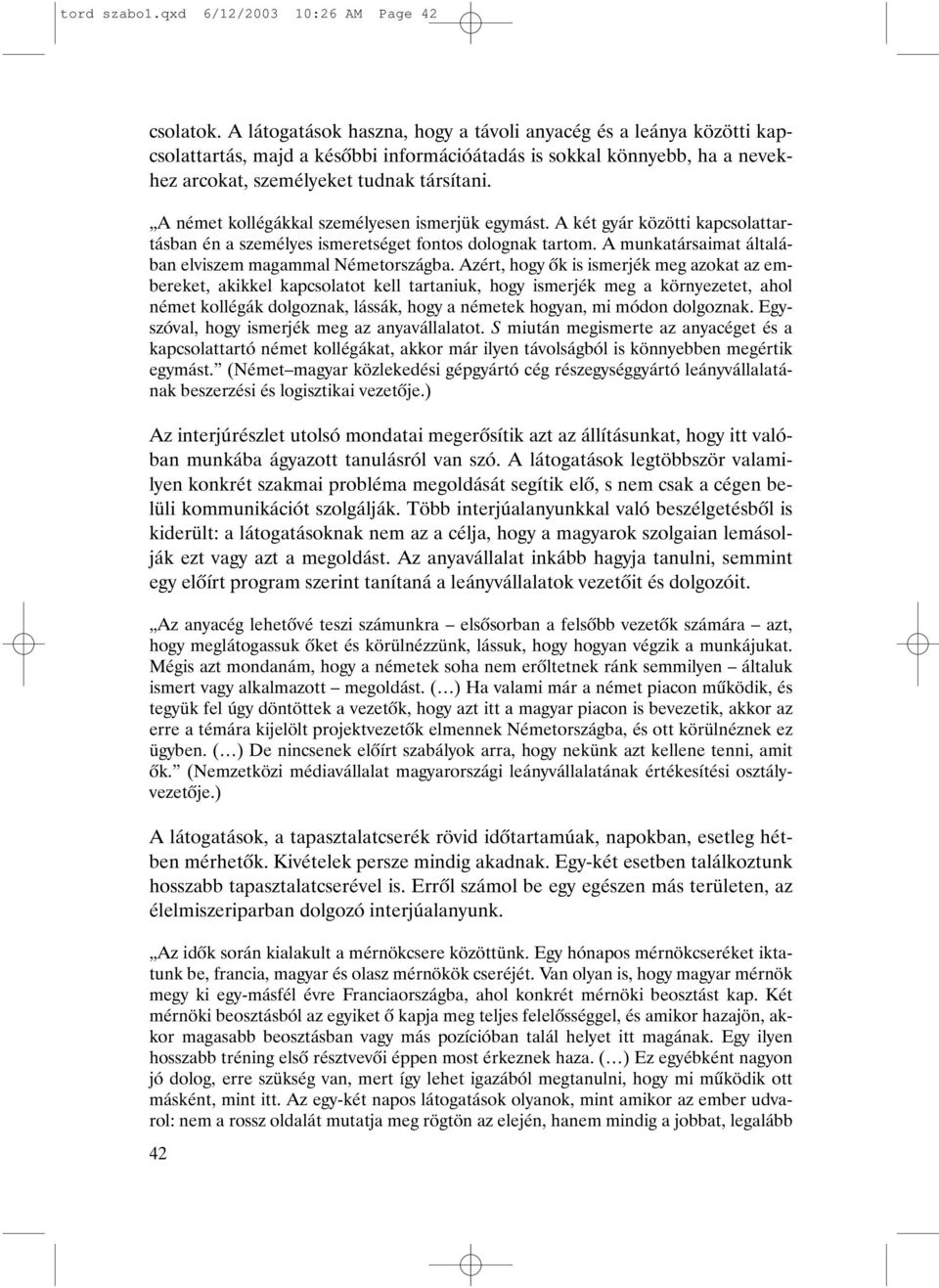 A német kollégákkal személyesen ismerjük egymást. A két gyár közötti kapcsolattartásban én a személyes ismeretséget fontos dolognak tartom. A munkatársaimat általában elviszem magammal Németországba.