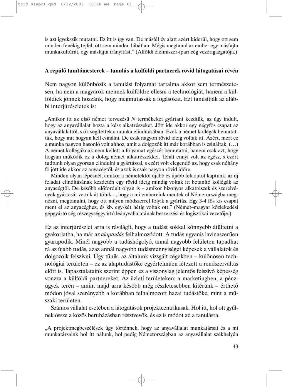 ) A repülõ tanítómesterek tanulás a külföldi partnerek rövid látogatásai révén Nem nagyon különbözik a tanulási folyamat tartalma akkor sem természetesen, ha nem a magyarok mennek külföldre ellesni a