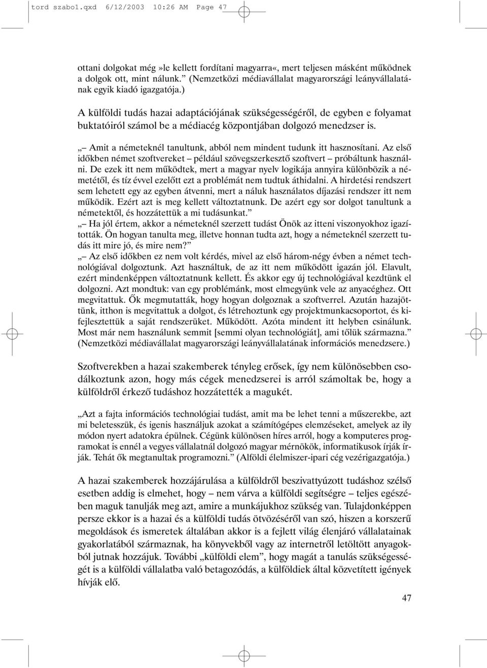 ) A külföldi tudás hazai adaptációjának szükségességérõl, de egyben e folyamat buktatóiról számol be a médiacég központjában dolgozó menedzser is.