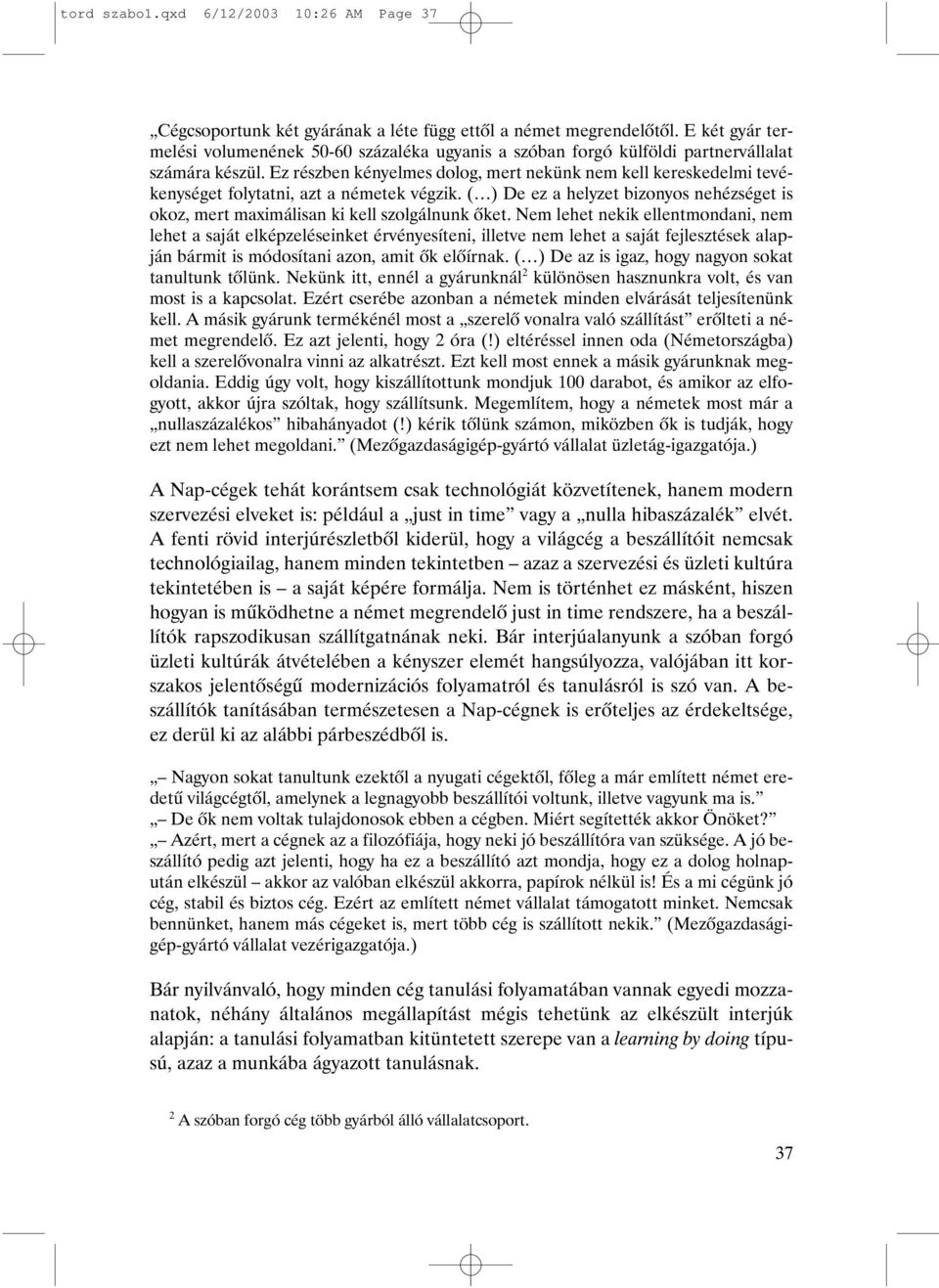 Ez részben kényelmes dolog, mert nekünk nem kell kereskedelmi tevékenységet folytatni, azt a németek végzik. ( ) De ez a helyzet bizonyos nehézséget is okoz, mert maximálisan ki kell szolgálnunk õket.