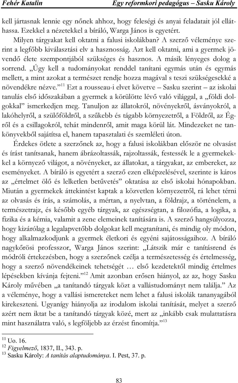 Úgy kell a tudományokat renddel tanítani egymás után és egymás mellett, a mint azokat a természet rendje hozza magával s teszi szükségesekké a növendékre nézve.