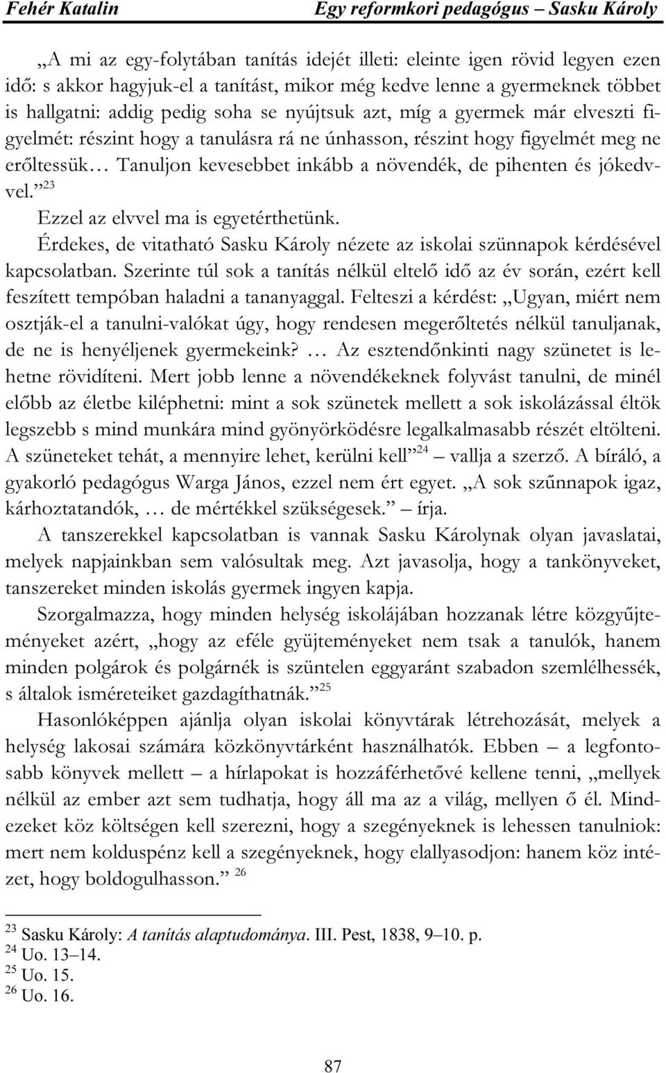 23 Ezzel az elvvel ma is egyetérthetünk. Érdekes, de vitatható Sasku Károly nézete az iskolai szünnapok kérdésével kapcsolatban.