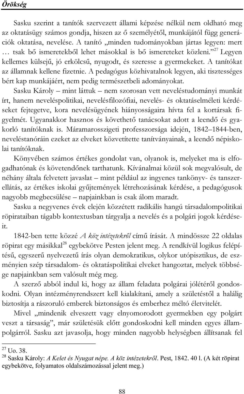 A tanítókat az államnak kellene fizetnie. A pedagógus közhivatalnok legyen, aki tisztességes bért kap munkájáért, nem pedig természetbeli adományokat.