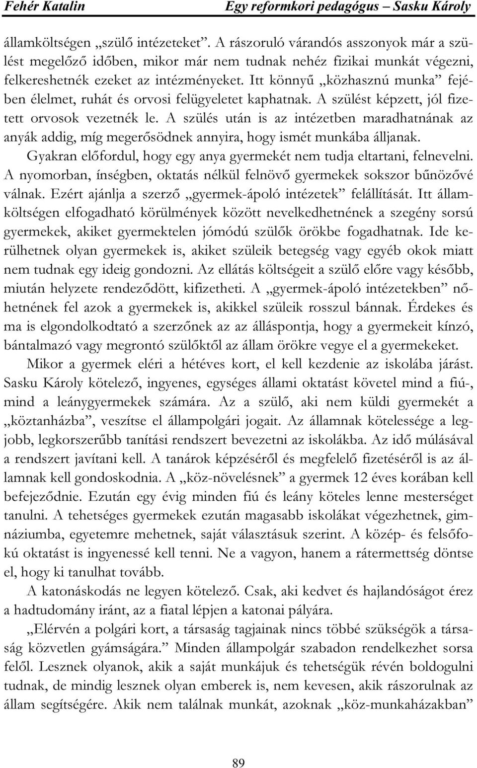 A szülés után is az intézetben maradhatnának az anyák addig, míg megerősödnek annyira, hogy ismét munkába álljanak. Gyakran előfordul, hogy egy anya gyermekét nem tudja eltartani, felnevelni.