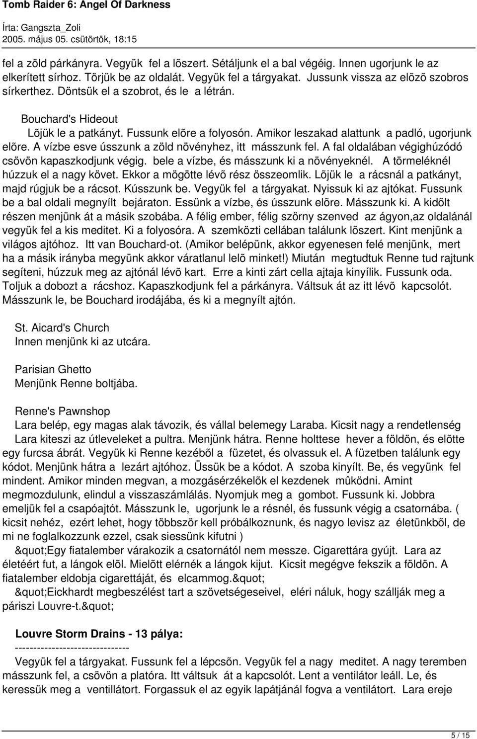 A vízbe esve ússzunk a zöld növényhez, itt másszunk fel. A fal oldalában végighúzódó csövön kapaszkodjunk végig. bele a vízbe, és másszunk ki a növényeknél. A törmeléknél húzzuk el a nagy követ.