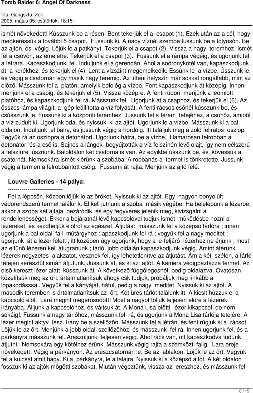 Fussunk el a rámpa végéig, és ugorjunk fel a létrára. Kapaszkodjunk fel. Induljunk el a gerendán. Ahol a sodronykötél van, kapaszkodjunk át a kerékhez, és tekerjük el (4).