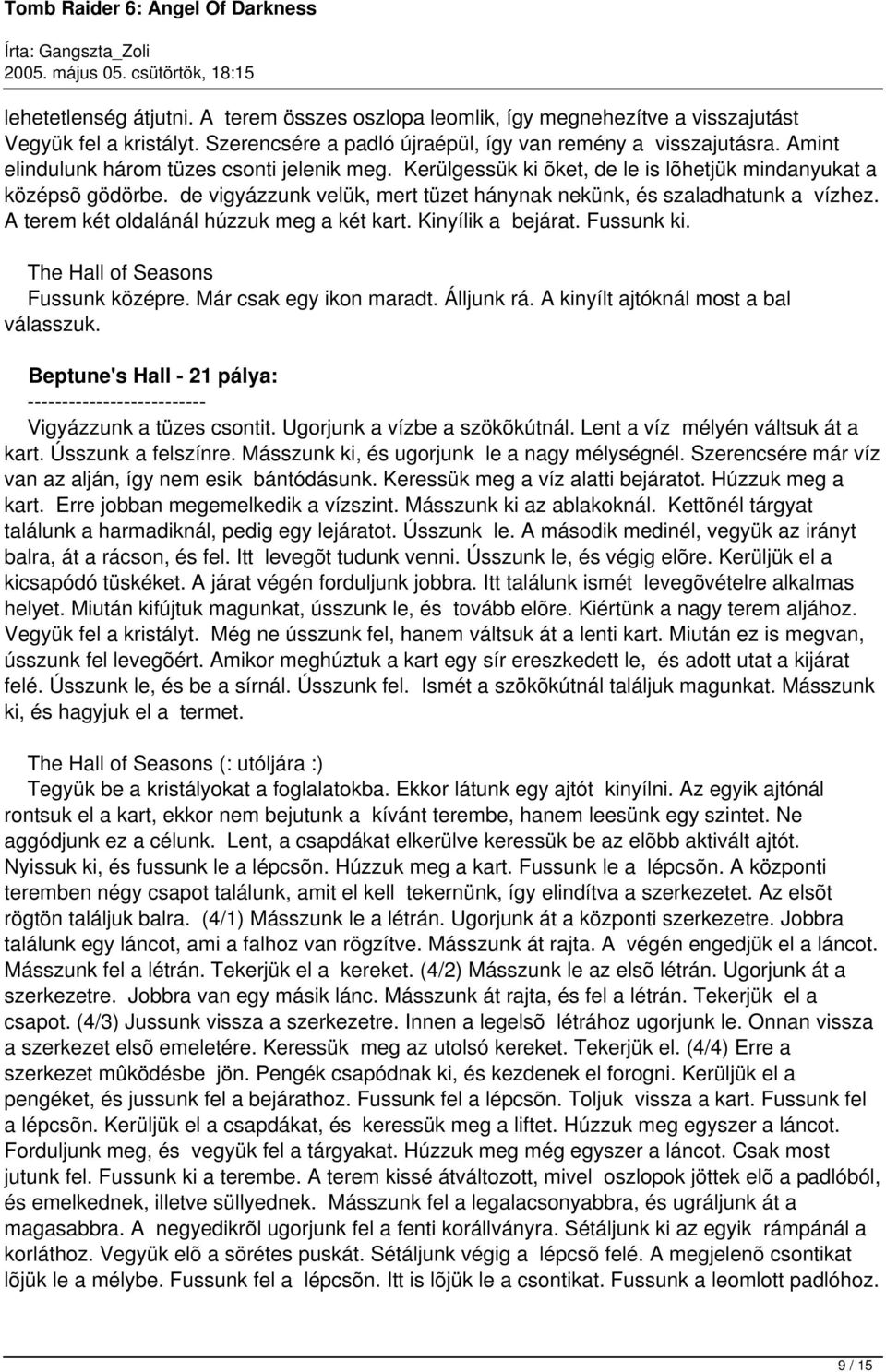 A terem két oldalánál húzzuk meg a két kart. Kinyílik a bejárat. Fussunk ki. The Hall of Seasons Fussunk középre. Már csak egy ikon maradt. Álljunk rá. A kinyílt ajtóknál most a bal válasszuk.