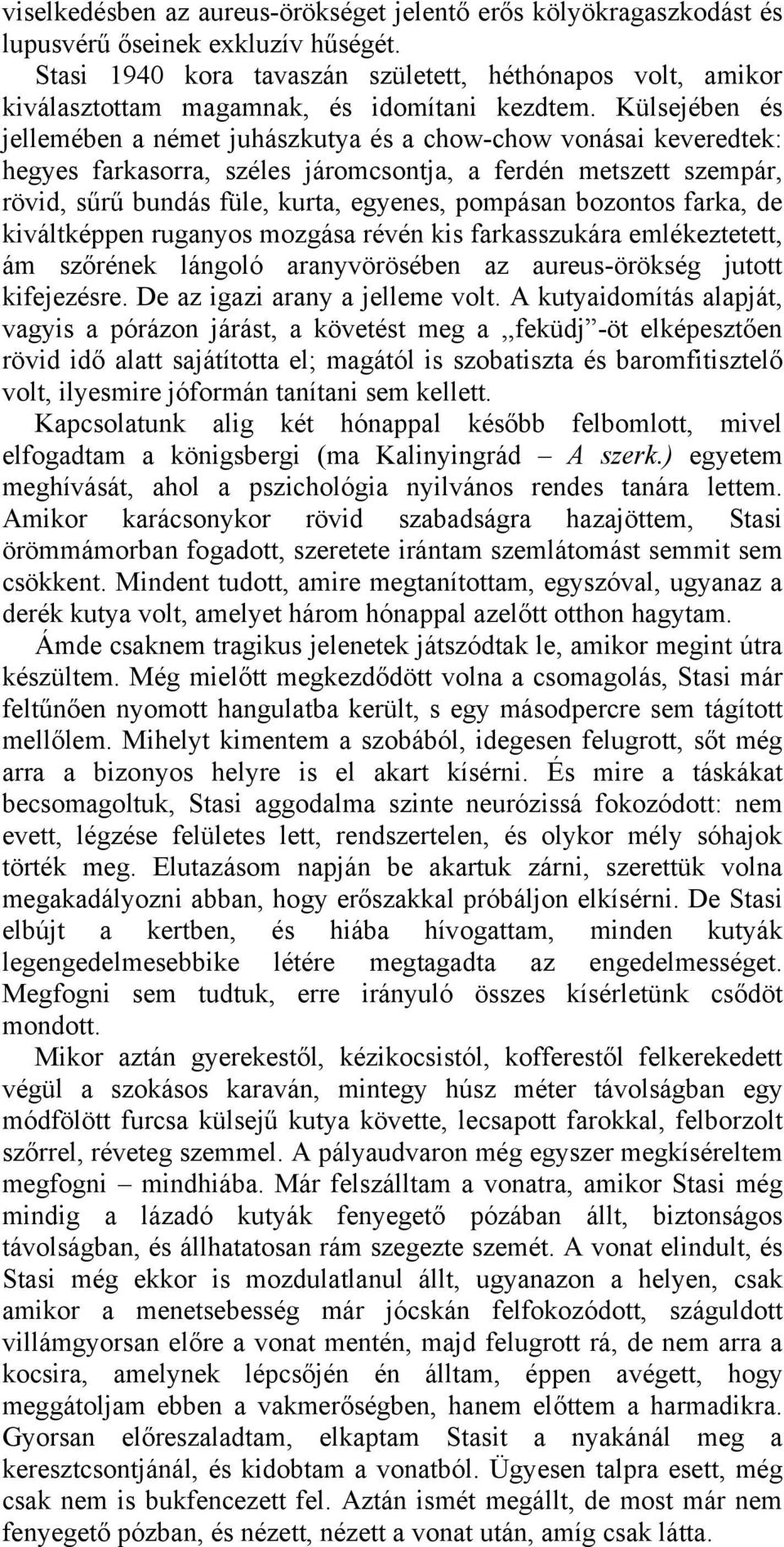 Külsejében és jellemében a német juhászkutya és a chow-chow vonásai keveredtek: hegyes farkasorra, széles járomcsontja, a ferdén metszett szempár, rövid, sűrű bundás füle, kurta, egyenes, pompásan