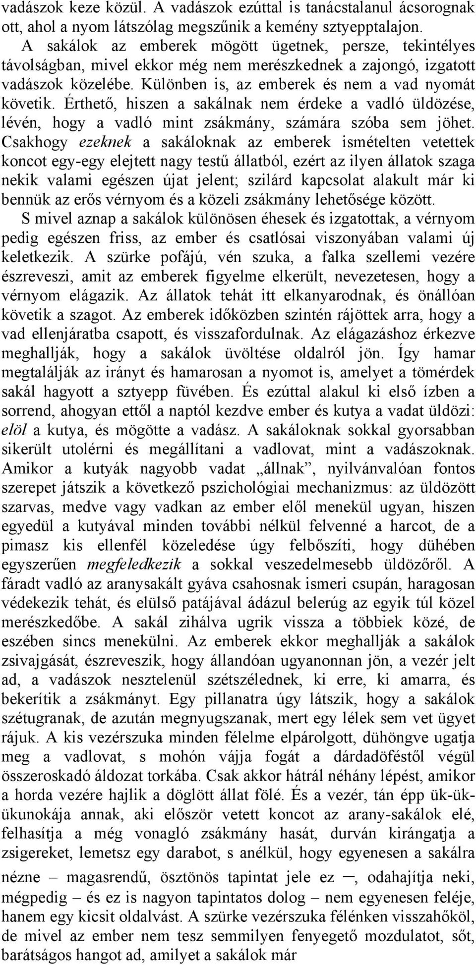 Érthető, hiszen a sakálnak nem érdeke a vadló üldözése, lévén, hogy a vadló mint zsákmány, számára szóba sem jöhet.