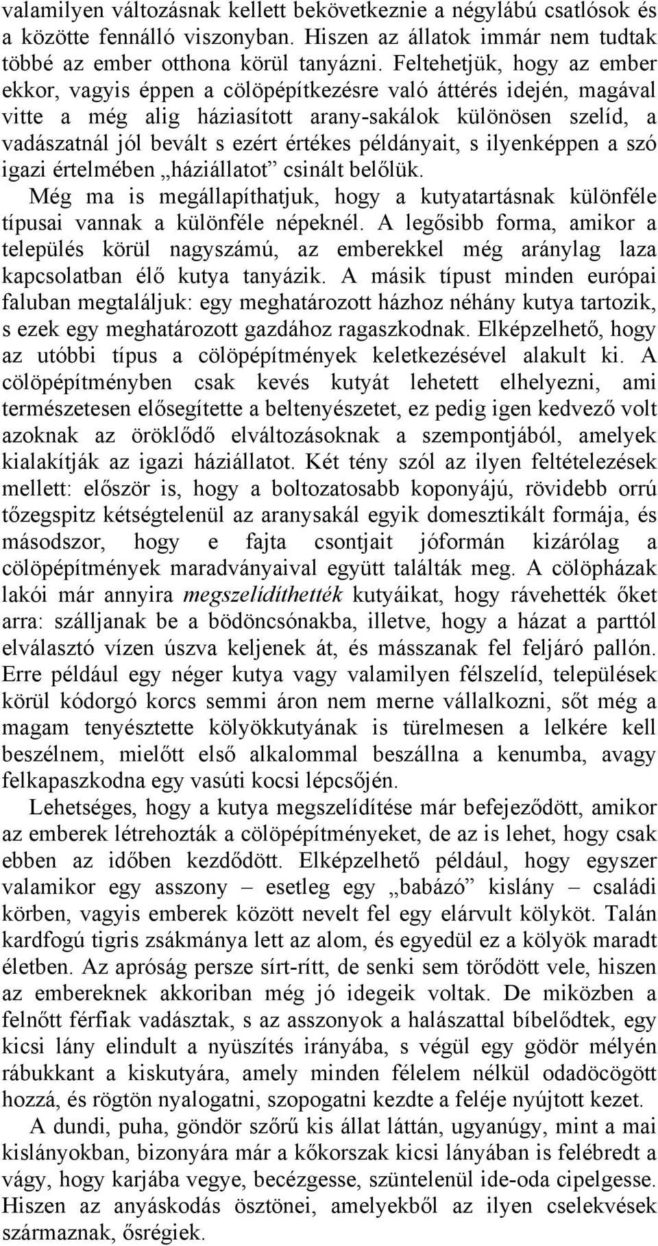 példányait, s ilyenképpen a szó igazi értelmében háziállatot csinált belőlük. Még ma is megállapíthatjuk, hogy a kutyatartásnak különféle típusai vannak a különféle népeknél.