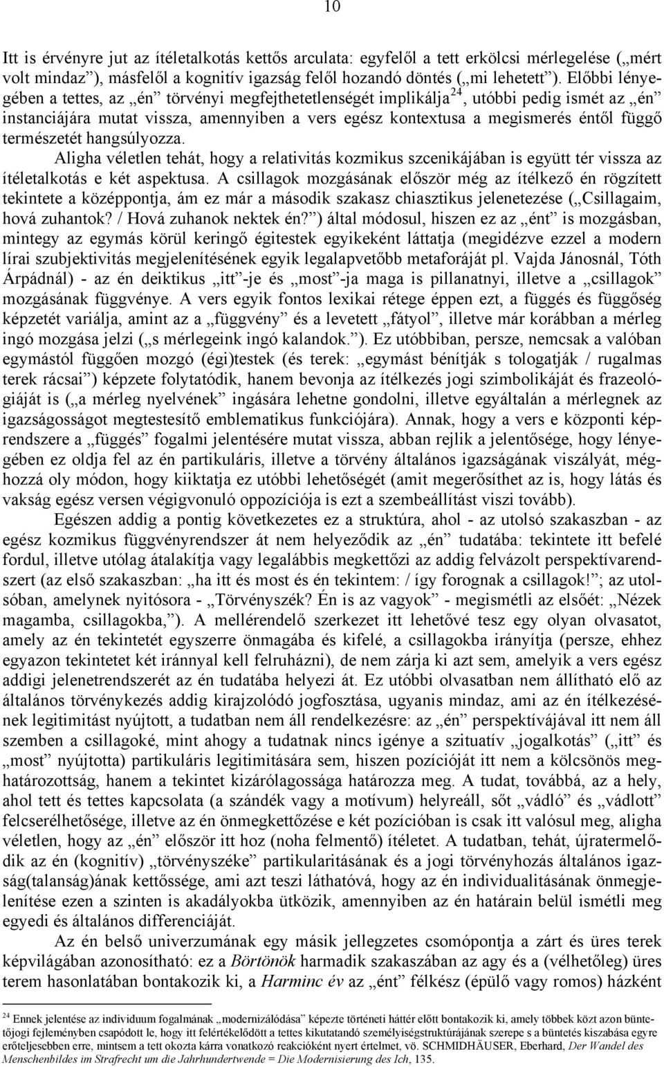 természetét hangsúlyozza. Aligha véletlen tehát, hogy a relativitás kozmikus szcenikájában is együtt tér vissza az ítéletalkotás e két aspektusa.