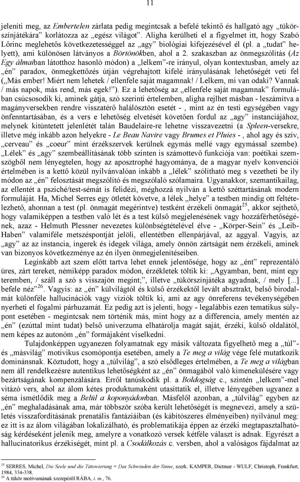 szakaszban az önmegszólítás (Az Egy álmaiban látotthoz hasonló módon) a lelkem -re irányul, olyan kontextusban, amely az én paradox, önmegkettőzés útján végrehajtott kifelé irányulásának lehetőségét