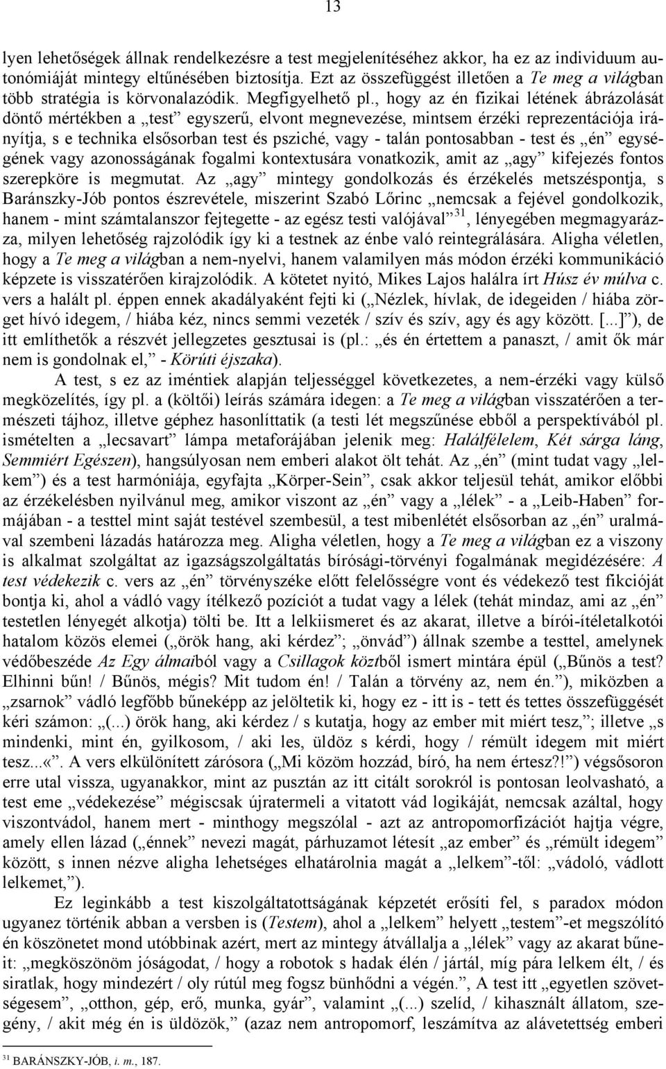 , hogy az én fizikai létének ábrázolását döntő mértékben a test egyszerű, elvont megnevezése, mintsem érzéki reprezentációja irányítja, s e technika elsősorban test és psziché, vagy - talán