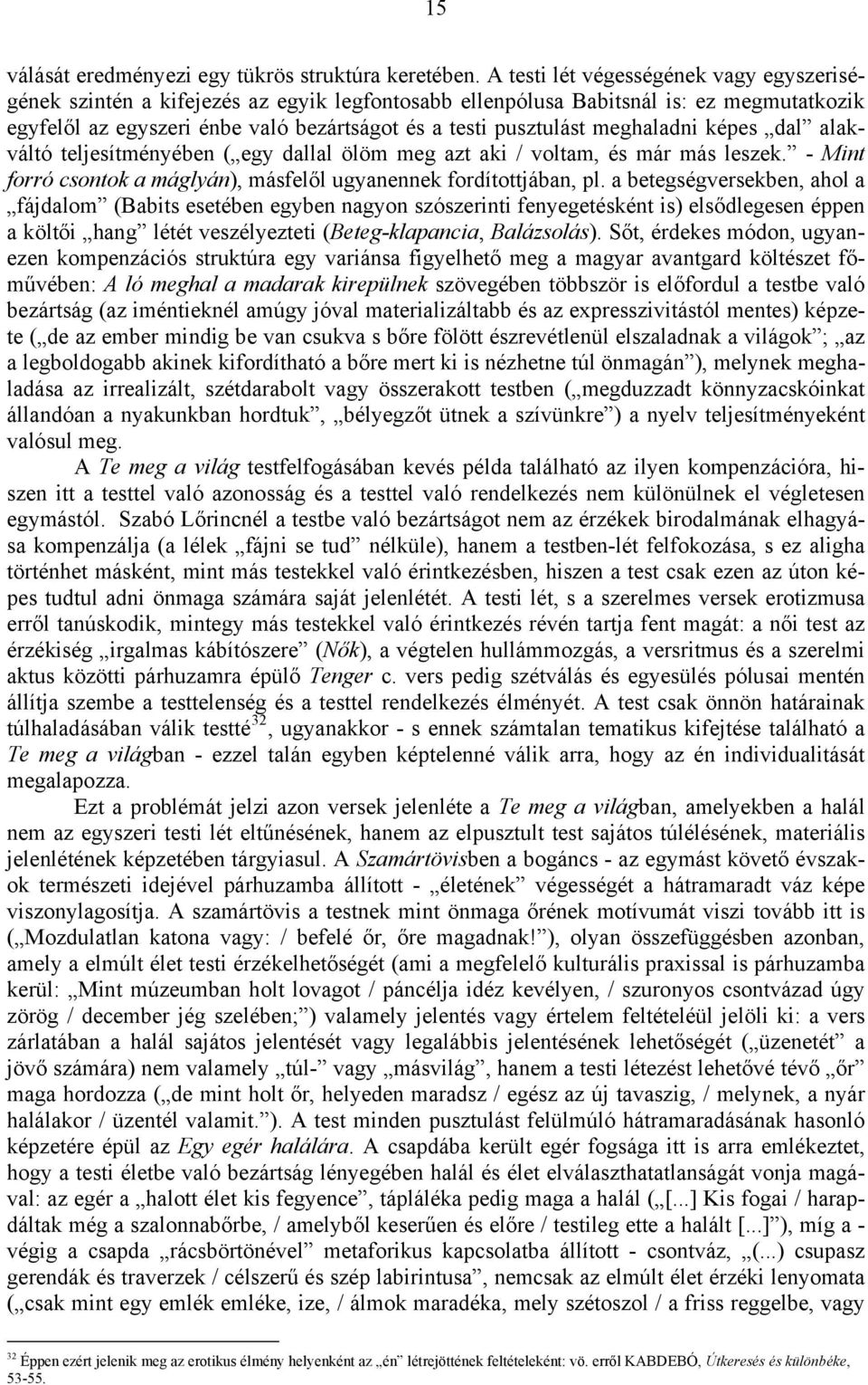 meghaladni képes dal alakváltó teljesítményében ( egy dallal ölöm meg azt aki / voltam, és már más leszek. - Mint forró csontok a máglyán), másfelől ugyanennek fordítottjában, pl.