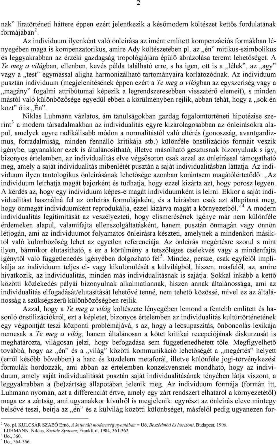 az én mitikus-szimbolikus és leggyakrabban az érzéki gazdagság tropológiájára épülő ábrázolása teremt lehetőséget.