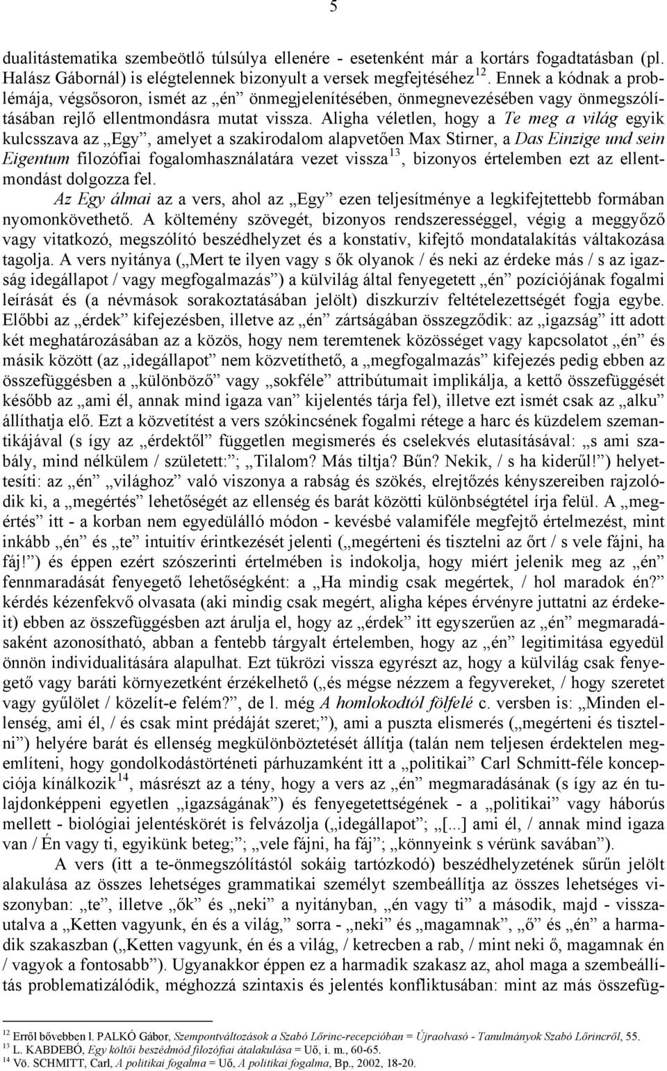 Aligha véletlen, hogy a Te meg a világ egyik kulcsszava az Egy, amelyet a szakirodalom alapvetően Max Stirner, a Das Einzige und sein Eigentum filozófiai fogalomhasználatára vezet vissza 13, bizonyos