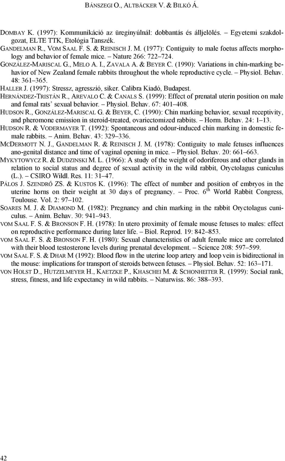 (1990): Variations in chin-marking behavior of New Zealand female rabbits throughout the whole reproductive cycle. Physiol. Behav. 48: 361 365. HALLER J. (1997): Stressz, agresszió, siker.