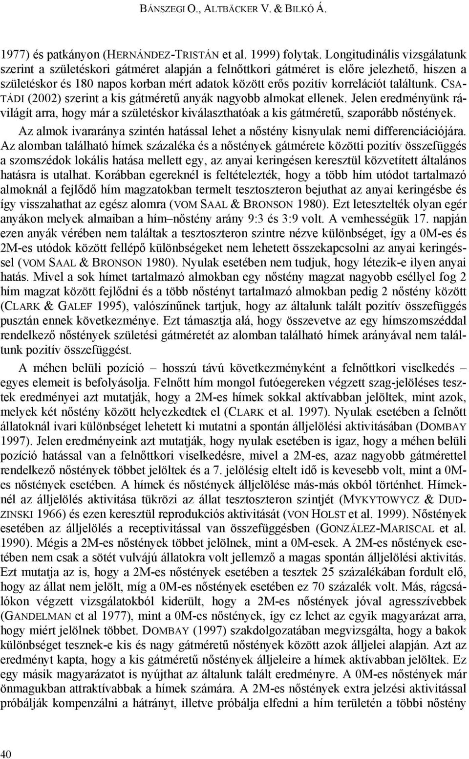 találtunk. CSA- TÁDI (2002) szerint a kis gátméretű anyák nagyobb almokat ellenek. Jelen eredményünk rávilágít arra, hogy már a születéskor kiválaszthatóak a kis gátméretű, szaporább nőstények.