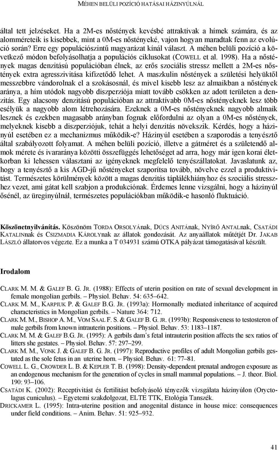 Erre egy populációszintű magyarázat kínál választ. A méhen belüli pozíció a következő módon befolyásolhatja a populációs ciklusokat (COWELL et al. 1998).