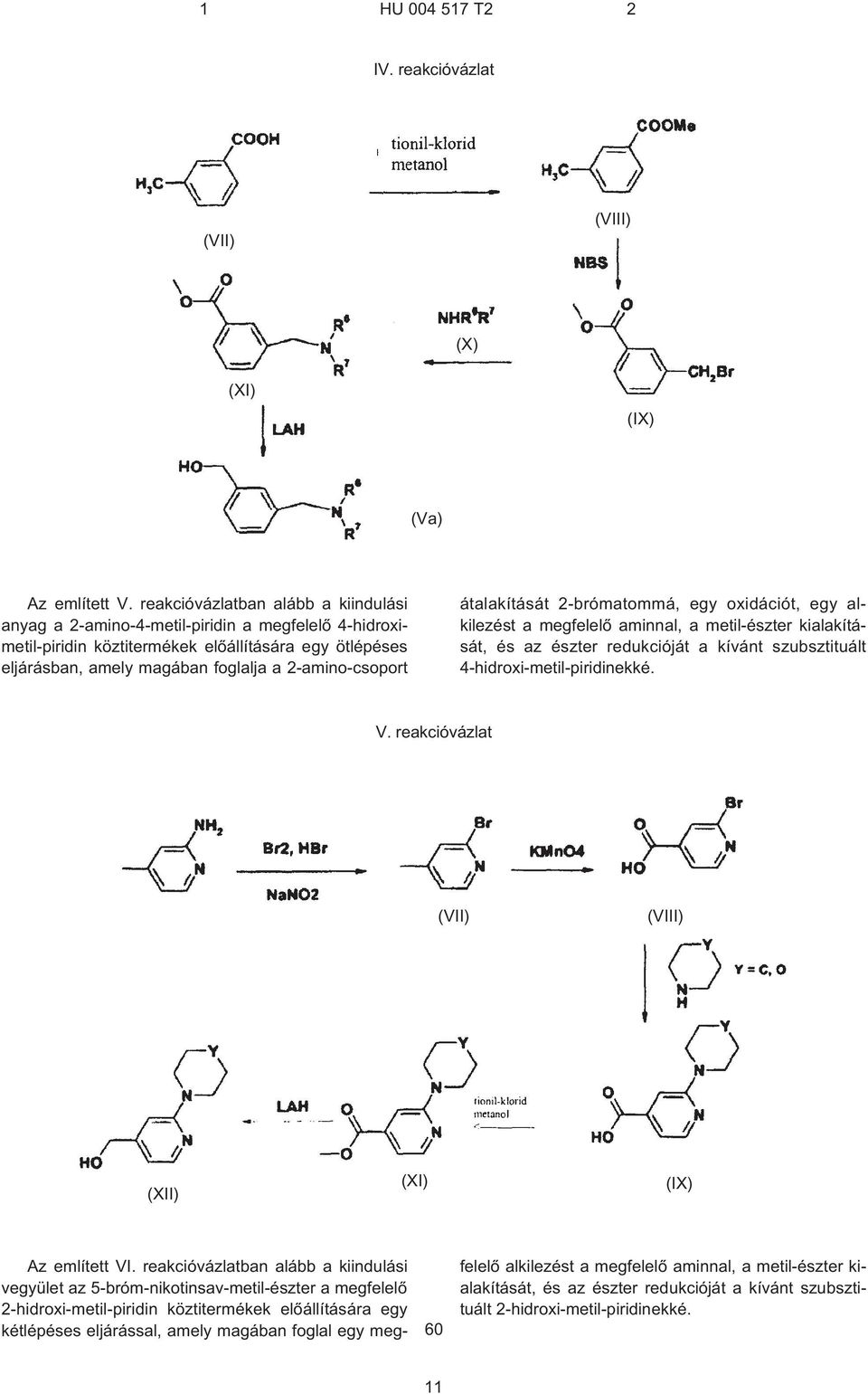 átalakítását 2¹brómatommá, egy oxidációt, egy alkilezést a megfelelõ aminnal, a metil-észter kialakítását, és az észter redukcióját a kívánt szubsztituált 4¹hidroxi-metil-piridinekké. V.