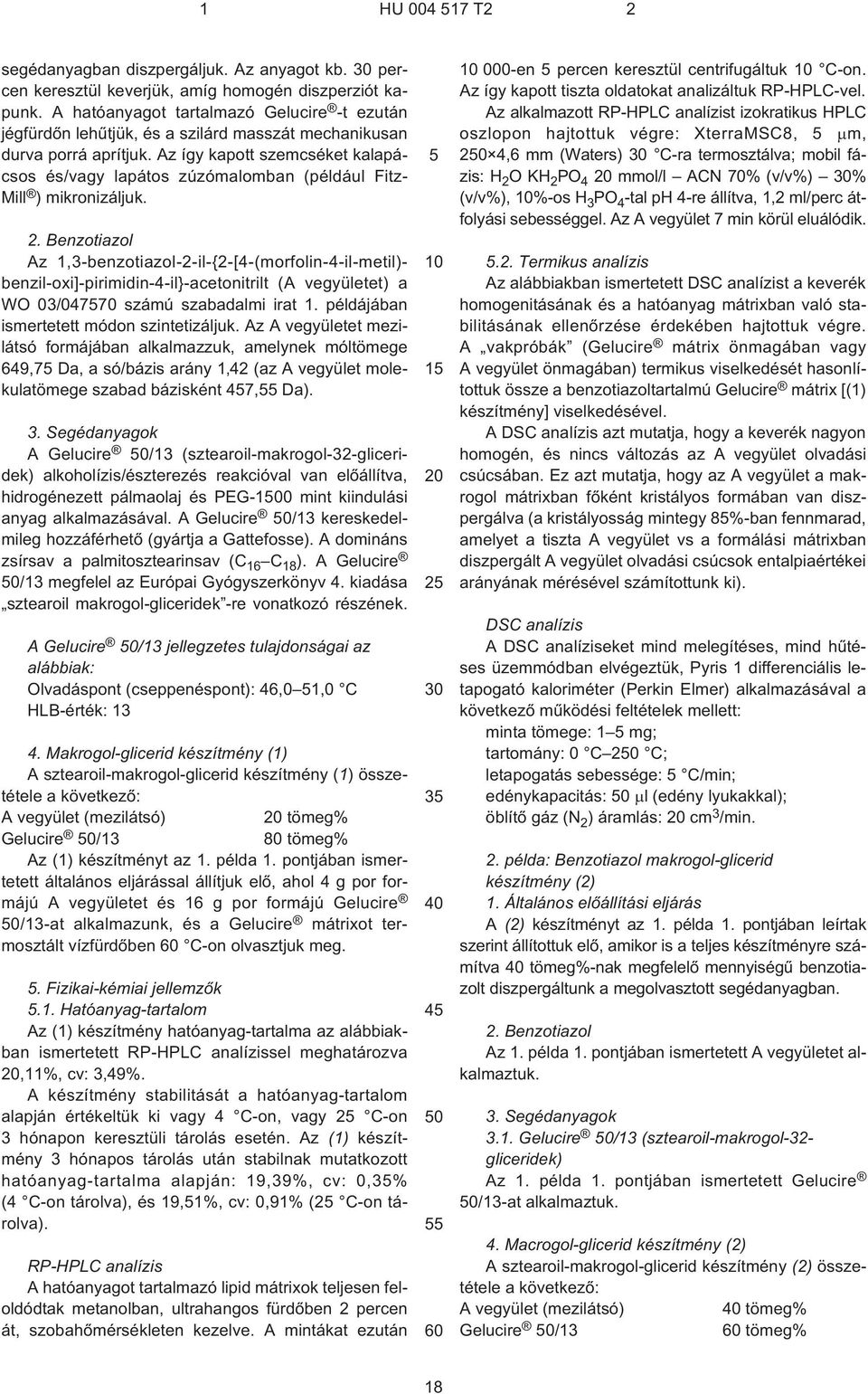 Az így kapott szemcséket kalapácsos és/vagy lapátos zúzómalomban (például Fitz- Mill ) mikronizáljuk. 2.