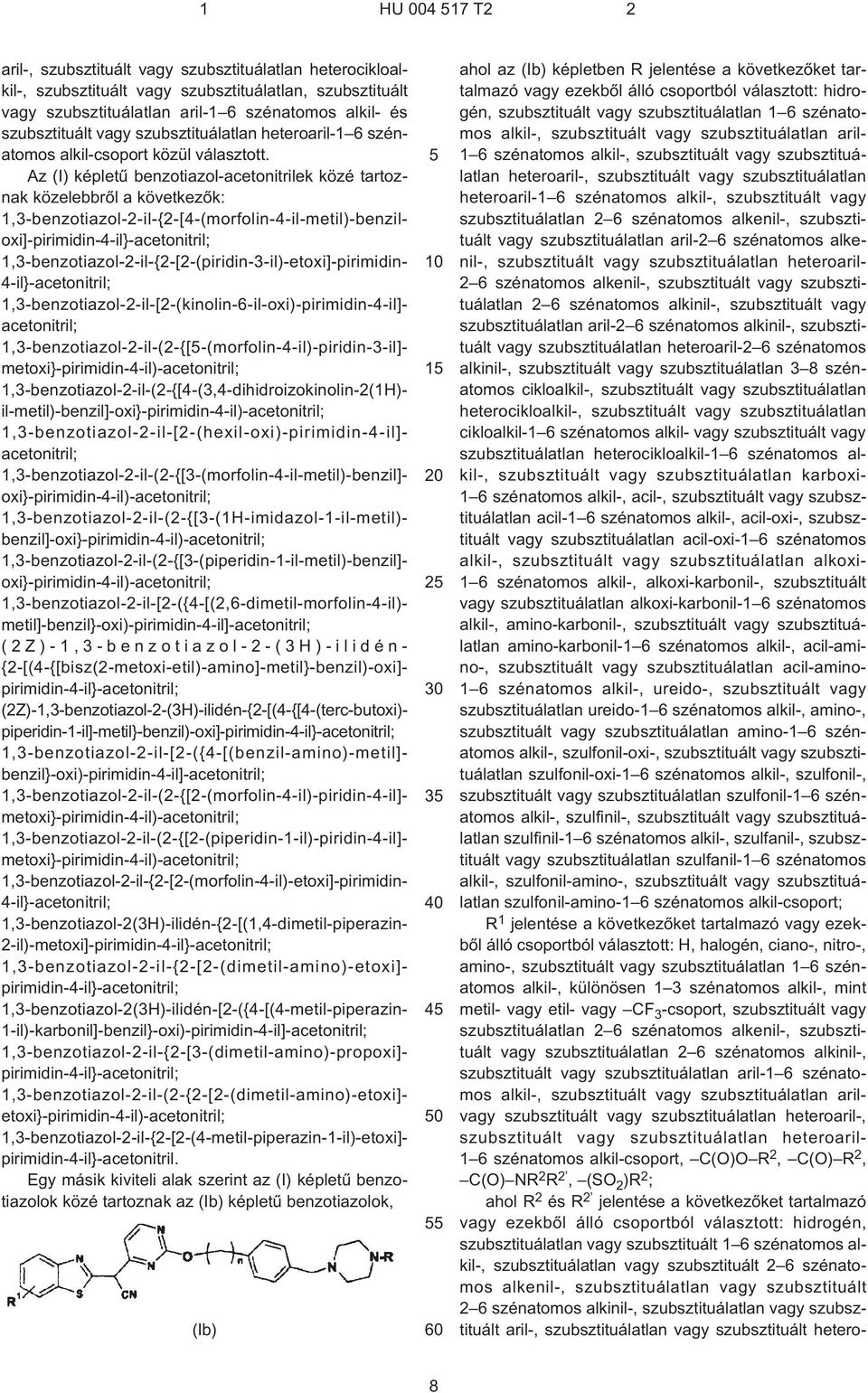 Az (I) képletû benzotiazol-acetonitrilek közé tartoznak közelebbrõl a következõk: 1,3-benzotiazol-2-il-{2¹[4¹(morfolin-4-il-metil)-benziloxi]-pirimidin-4¹il}-acetonitril;