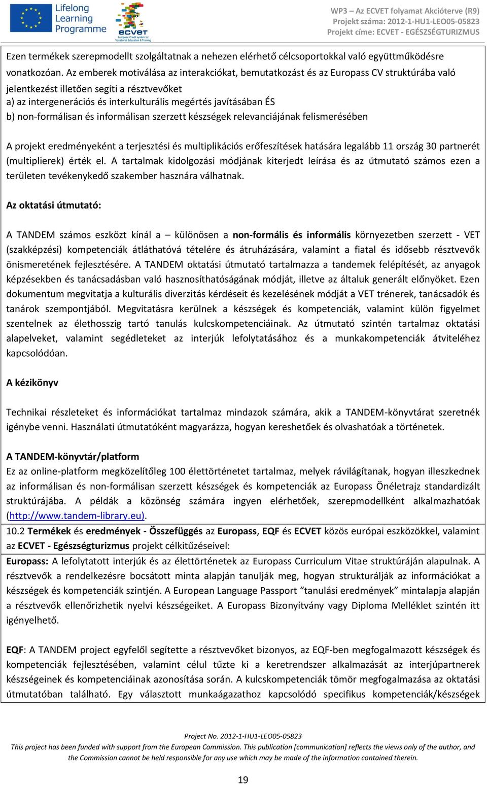 b) non-formálisan és informálisan szerzett készségek relevanciájának felismerésében A projekt eredményeként a terjesztési és multiplikációs erőfeszítések hatására legalább 11 ország 30 partnerét