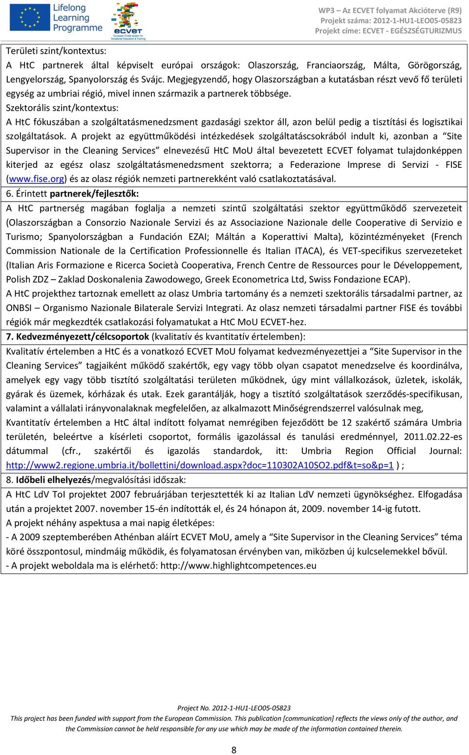 Szektorális szint/kontextus: A HtC fókuszában a szolgáltatásmenedzsment gazdasági szektor áll, azon belül pedig a tisztítási és logisztikai szolgáltatások.