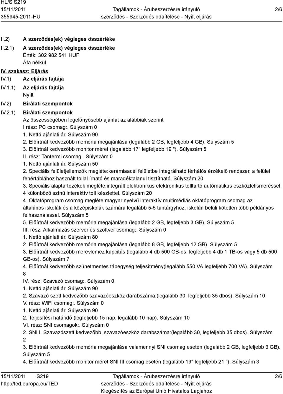 Előírtnál kedvezőbb monitor méret (legalább 17" legfeljebb 19 "). Súlyszám 5 II. rész: Tantermi csomag:. Súlyszám 0 1. Nettó ajánlati ár. Súlyszám 50 2.