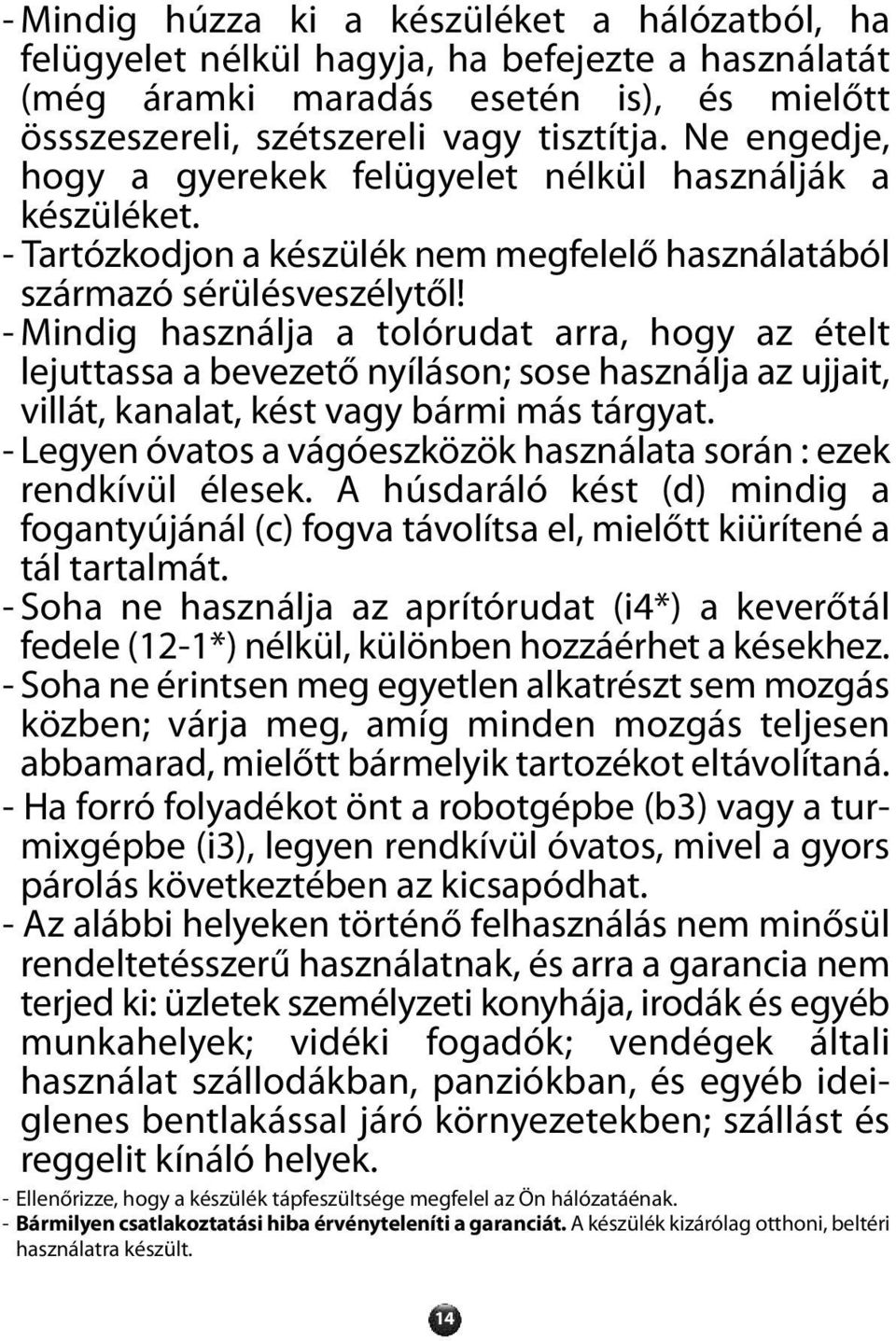 - Mindig használja a tolórudat arra, hogy az ételt lejuttassa a bevezető nyíláson; sose használja az ujjait, villát, kanalat, kést vagy bármi más tárgyat.