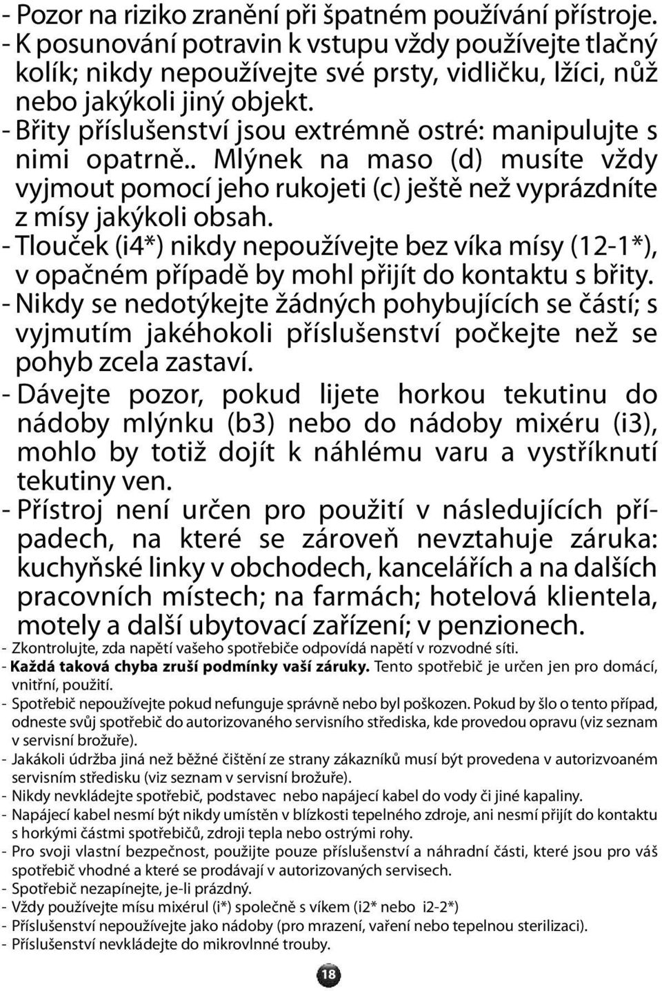 - Tlouček (i4) nikdy nepoužívejte bez víka mísy (-), v opačném případě by mohl přijít do kontaktu s břity.