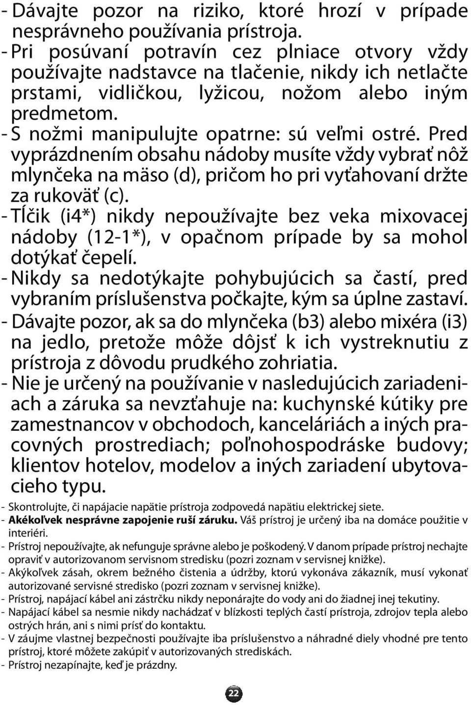 - S nožmi manipulujte opatrne: sú veľmi ostré. Pred vyprázdnením obsahu nádoby musíte vždy vybrať nôž mlynčeka na mäso (d), pričom ho pri vyťahovaní držte za rukoväť (c).