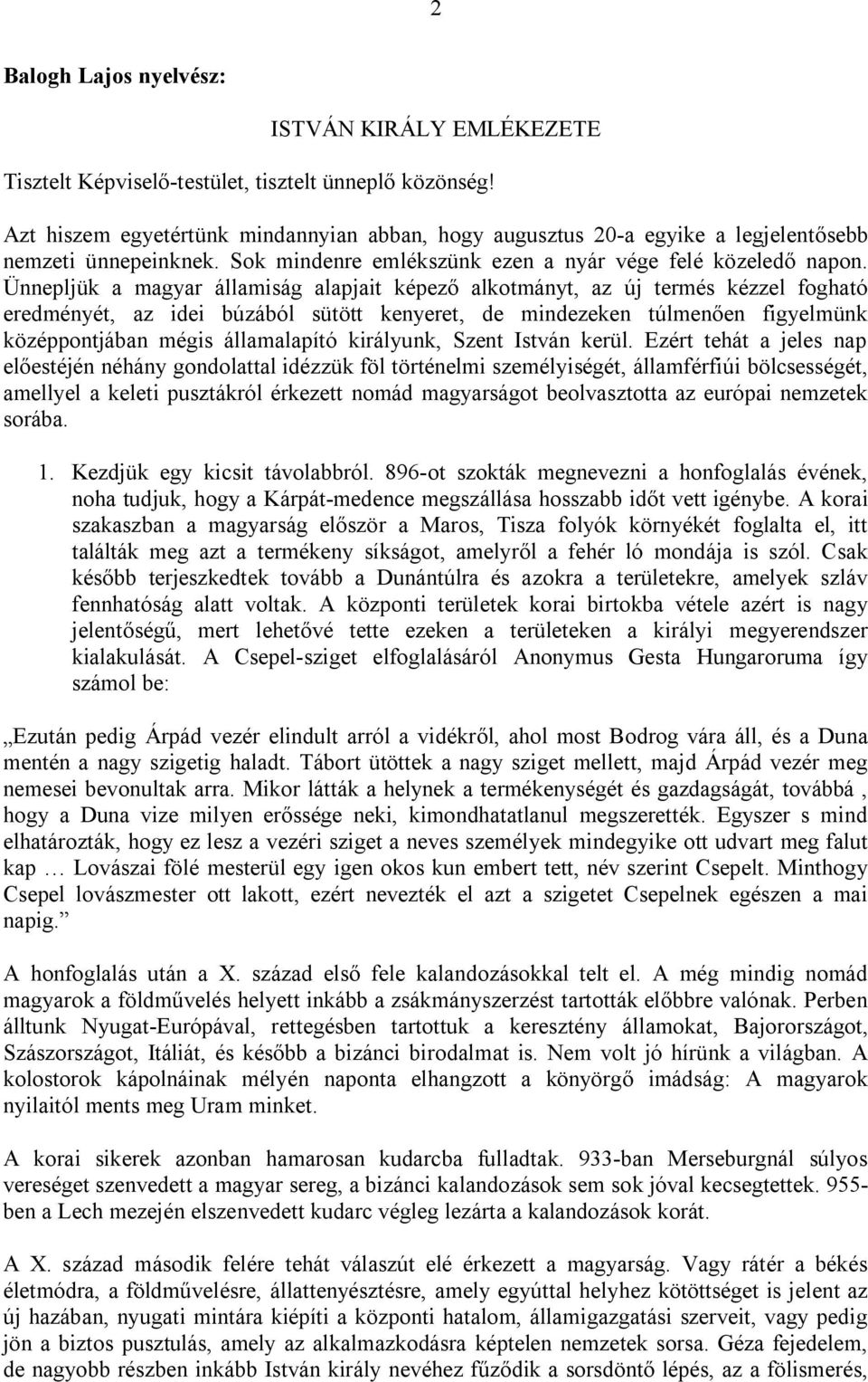 Ünnepljük a magyar államiság alapjait képező alkotmányt, az új termés kézzel fogható eredményét, az idei búzából sütött kenyeret, de mindezeken túlmenően figyelmünk középpontjában mégis államalapító