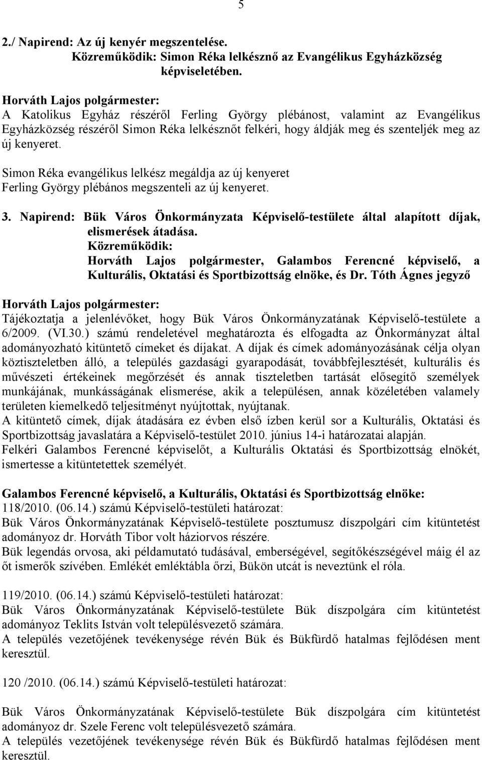 Simon Réka evangélikus lelkész megáldja az új kenyeret Ferling György plébános megszenteli az új kenyeret. 3.