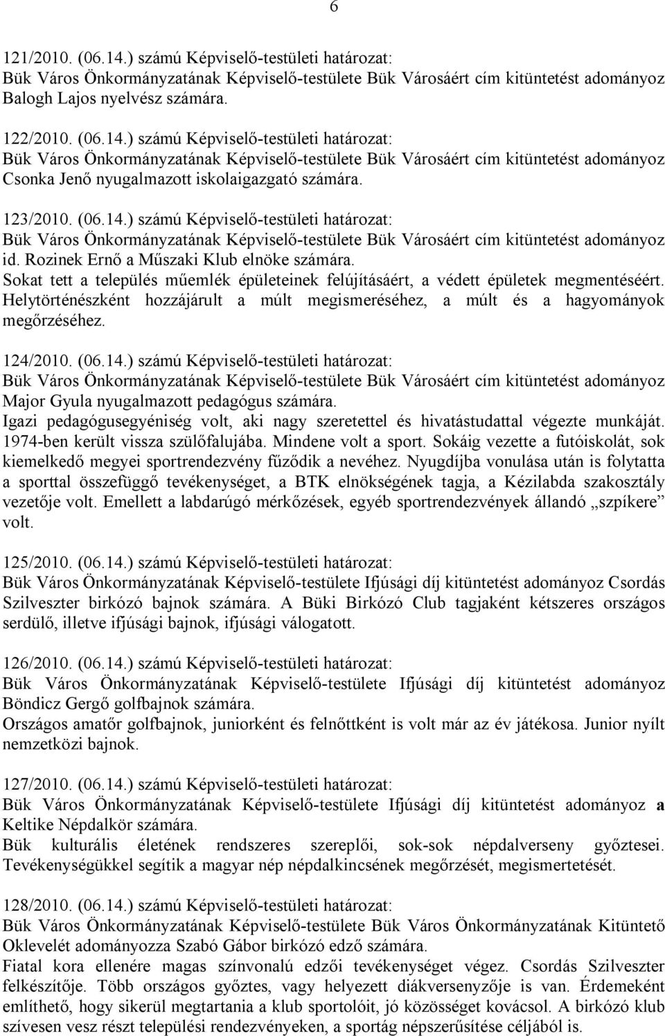 Helytörténészként hozzájárult a múlt megismeréséhez, a múlt és a hagyományok megőrzéséhez. 124/2010. (06.14.) számú Képviselő-testületi határozat: Major Gyula nyugalmazott pedagógus számára.