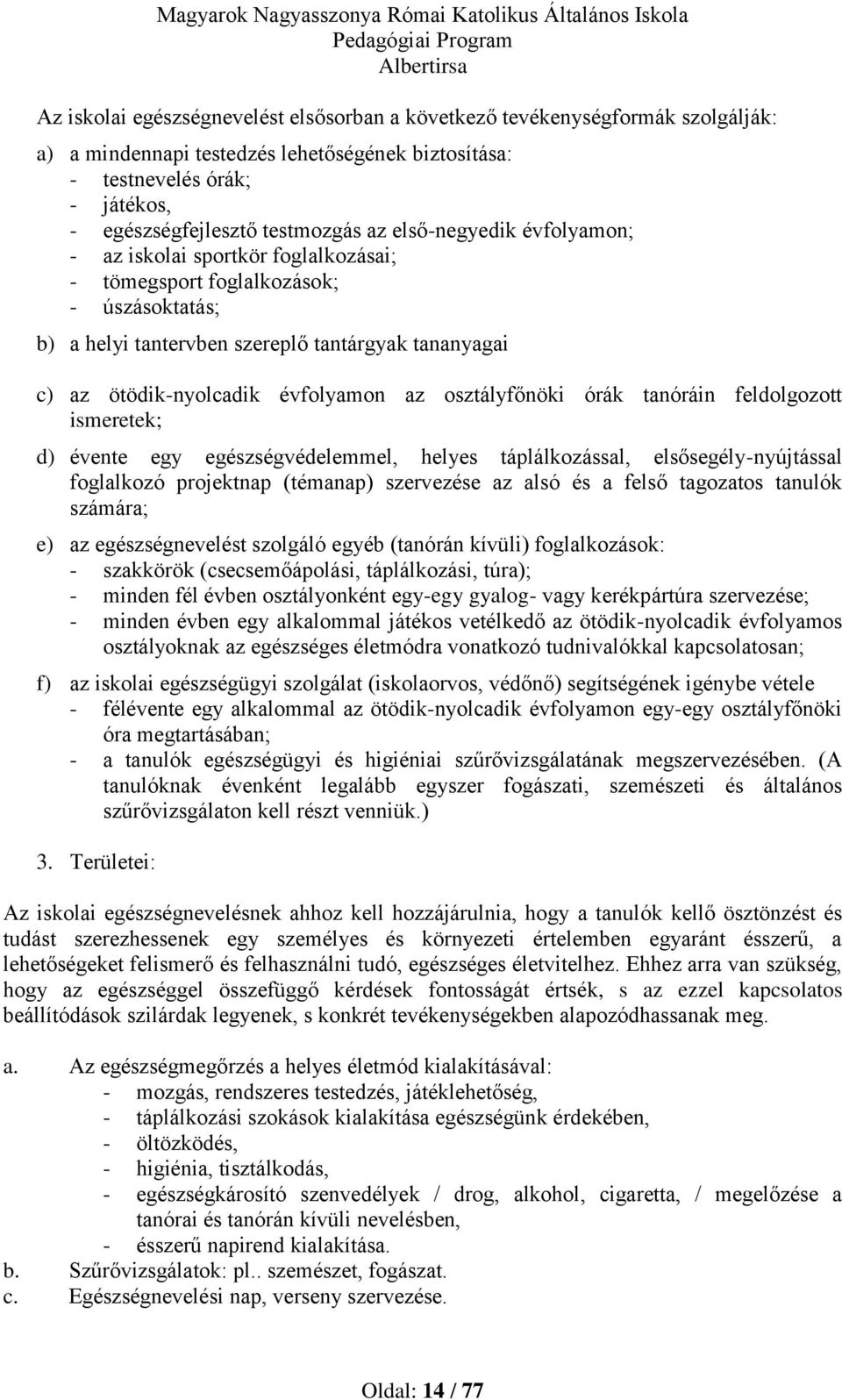 osztályfőnöki órák tanóráin feldolgozott ismeretek; d) évente egy egészségvédelemmel, helyes táplálkozással, elsősegély-nyújtással foglalkozó projektnap (témanap) szervezése az alsó és a felső