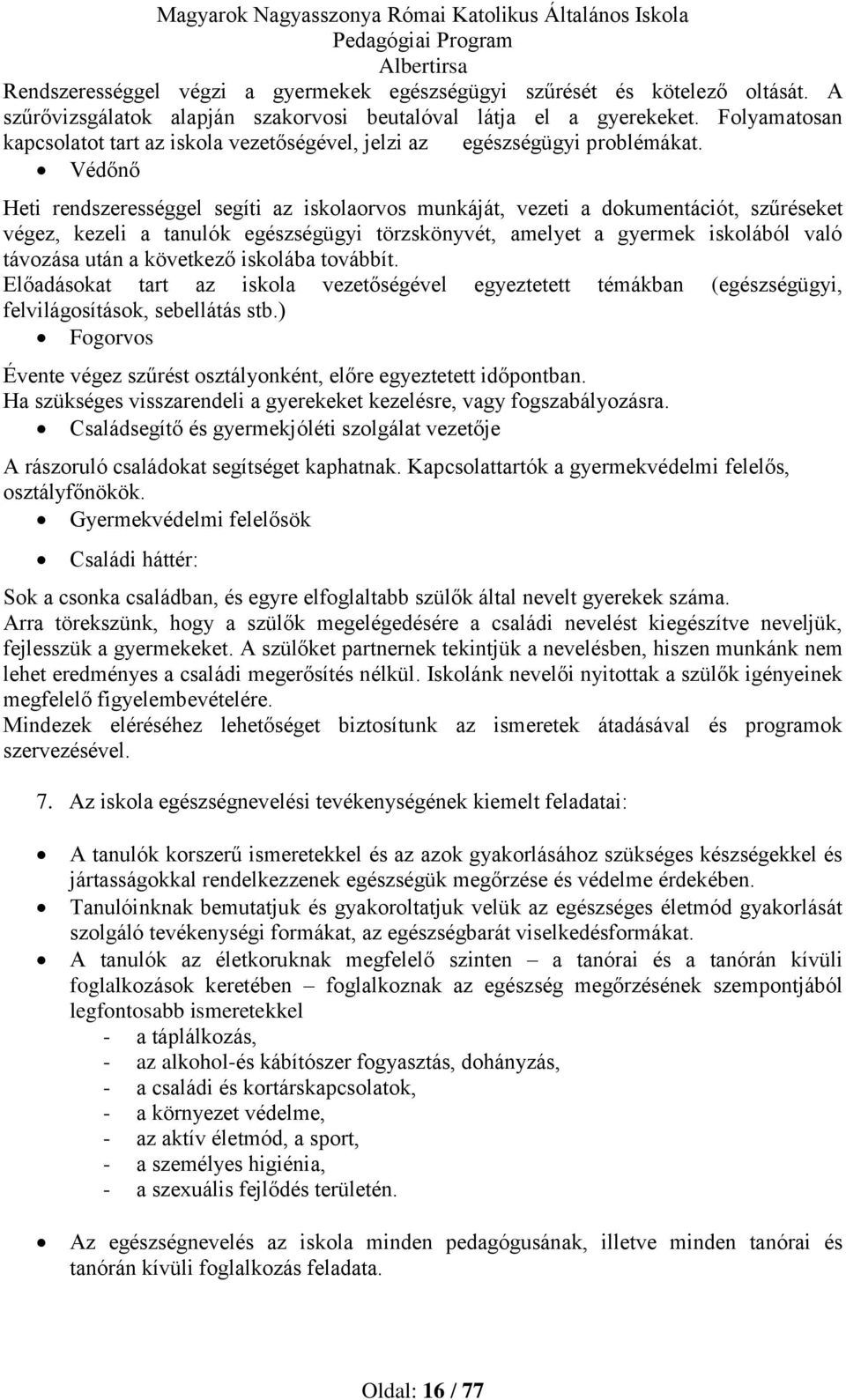 Védőnő Heti rendszerességgel segíti az iskolaorvos munkáját, vezeti a dokumentációt, szűréseket végez, kezeli a tanulók egészségügyi törzskönyvét, amelyet a gyermek iskolából való távozása után a