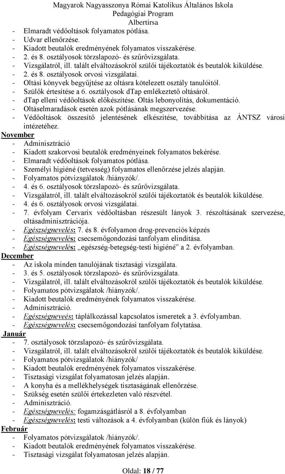 - Szülők értesítése a 6. osztályosok dtap emlékeztető oltásáról. - dtap elleni védőoltások előkészítése. Oltás lebonyolítás, dokumentáció. - Oltáselmaradások esetén azok pótlásának megszervezése.