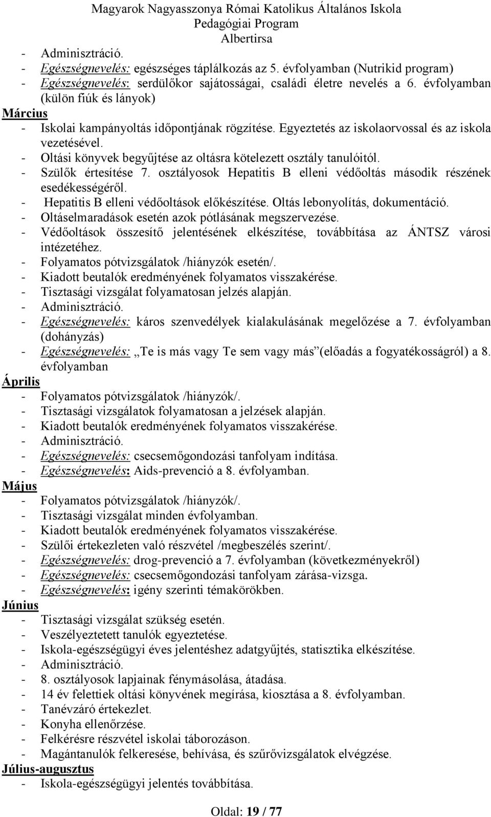 - Oltási könyvek begyűjtése az oltásra kötelezett osztály tanulóitól. - Szülők értesítése 7. osztályosok Hepatitis B elleni védőoltás második részének esedékességéről.