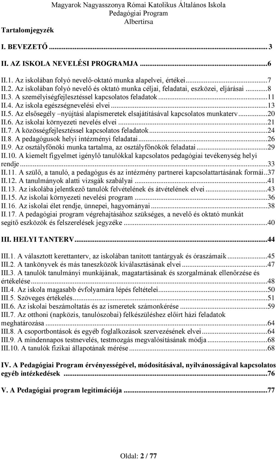 Az elsősegély nyújtási alapismeretek elsajátításával kapcsolatos munkaterv... 20 II.6. Az iskolai környezeti nevelés elvei... 21 II.7. A közösségfejlesztéssel kapcsolatos feladatok... 24 II.8.