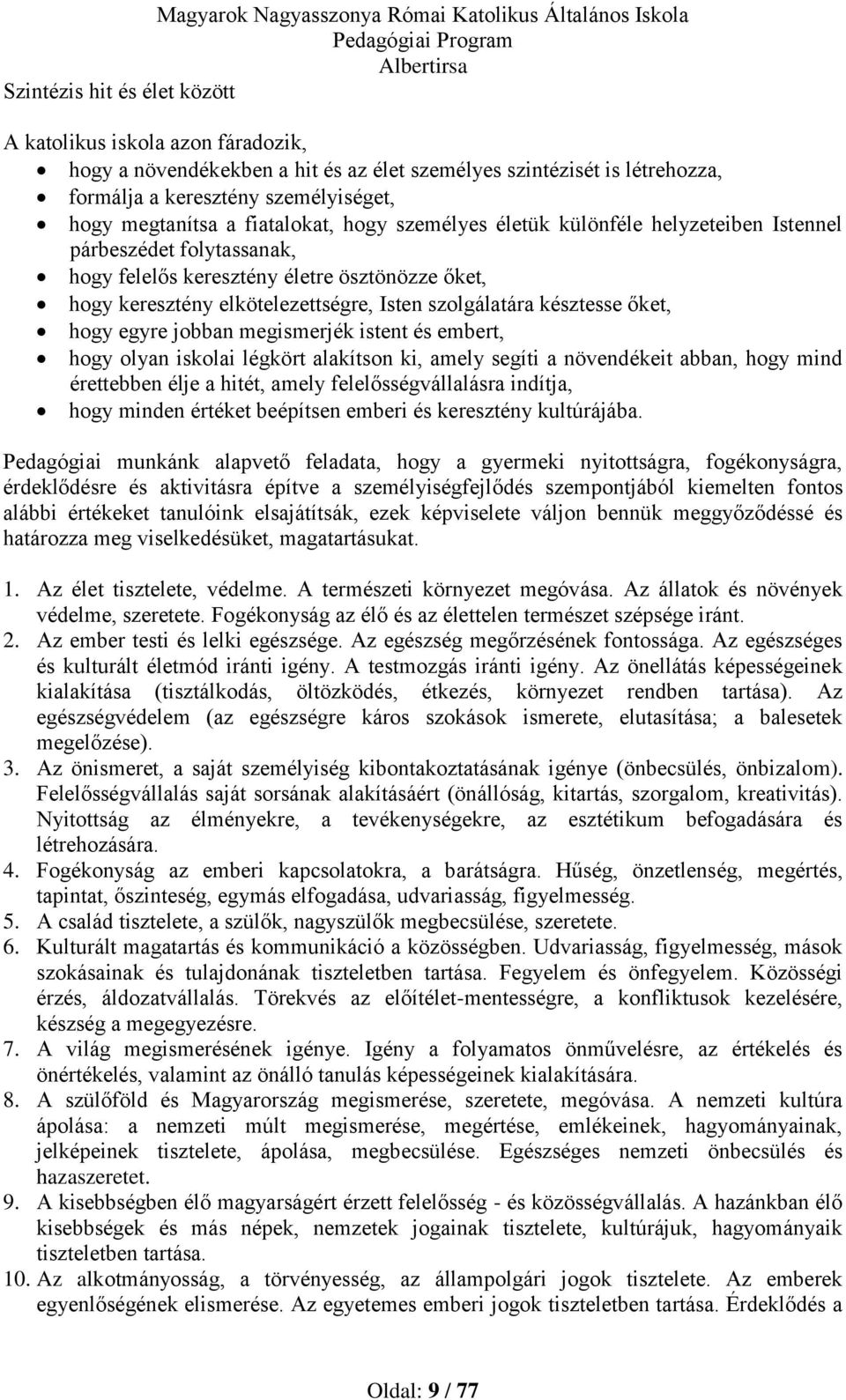 késztesse őket, hogy egyre jobban megismerjék istent és embert, hogy olyan iskolai légkört alakítson ki, amely segíti a növendékeit abban, hogy mind érettebben élje a hitét, amely