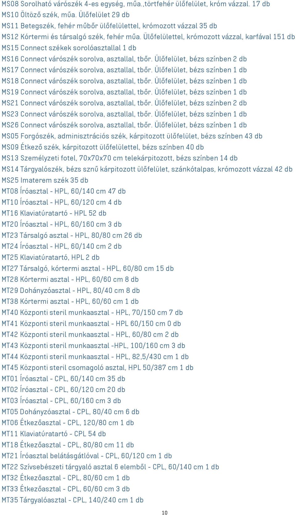 Ülőfelülettel, krómozott vázzal, karfával 151 db MS15 Connect székek sorolóasztallal 1 db MS16 Connect várószék sorolva, asztallal, tbőr.