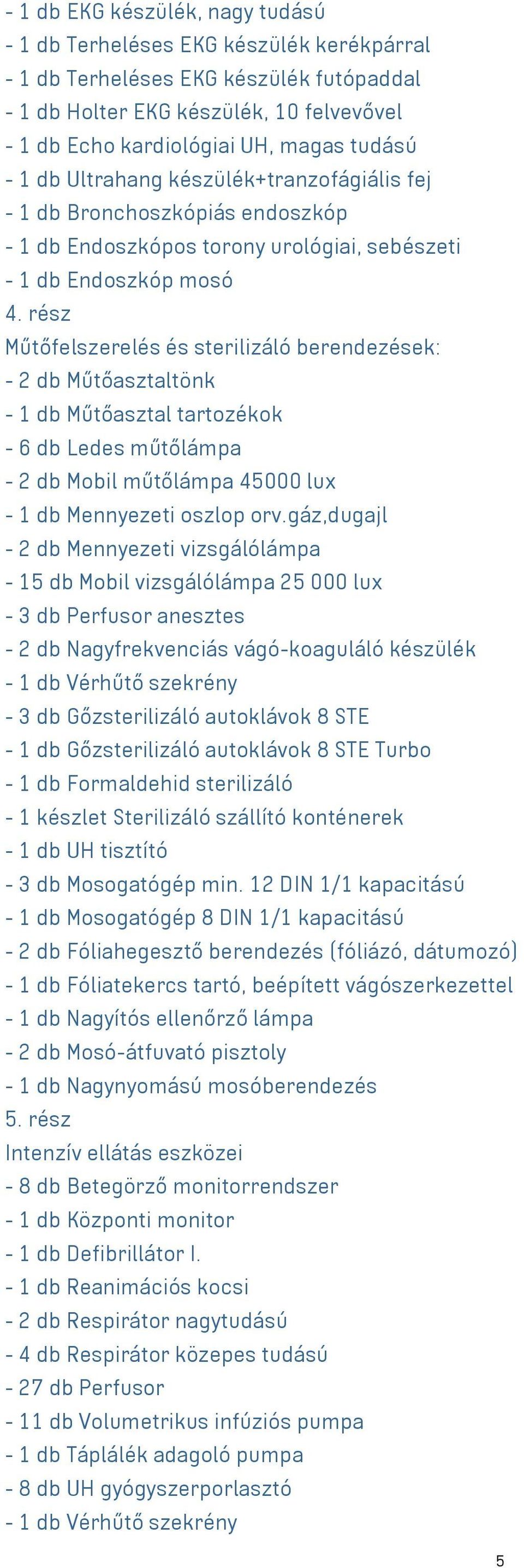 rész Műtőfelszerelés és sterilizáló berendezések: - 2 db Műtőasztaltönk - 1 db Műtőasztal tartozékok - 6 db Ledes műtőlámpa - 2 db Mobil műtőlámpa 45000 lux - 1 db Mennyezeti oszlop orv.