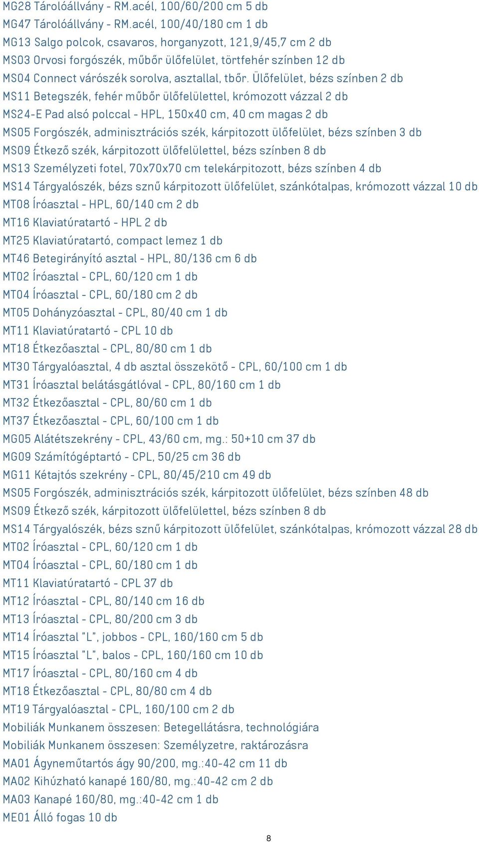 Ülőfelület, bézs színben 2 db MS11 Betegszék, fehér műbőr ülőfelülettel, krómozott vázzal 2 db MS24-E Pad alsó polccal - HPL, 150x40 cm, 40 cm magas 2 db MS05 Forgószék, adminisztrációs szék,