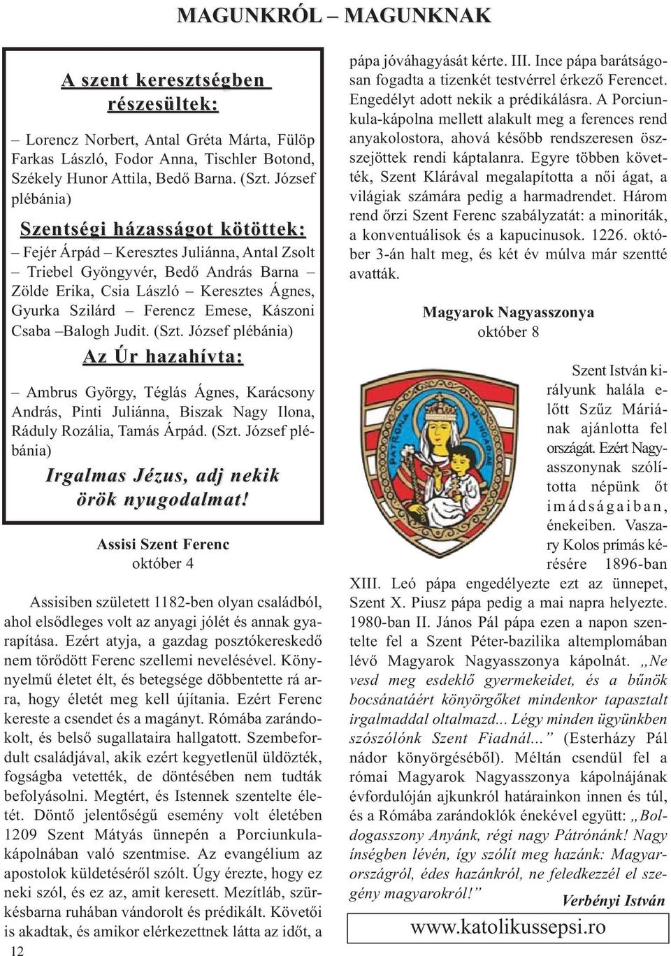 Emese, Kászoni Csaba Balogh Judit. (Szt. József plébánia) Az Úr hazahívta: Ambrus György, Téglás Ágnes, Karácsony András, Pinti Juliánna, Biszak Nagy Ilona, Ráduly Rozália, Tamás Árpád. (Szt. József plébánia) Irgalmas Jézus, adj nekik örök nyugodalmat!