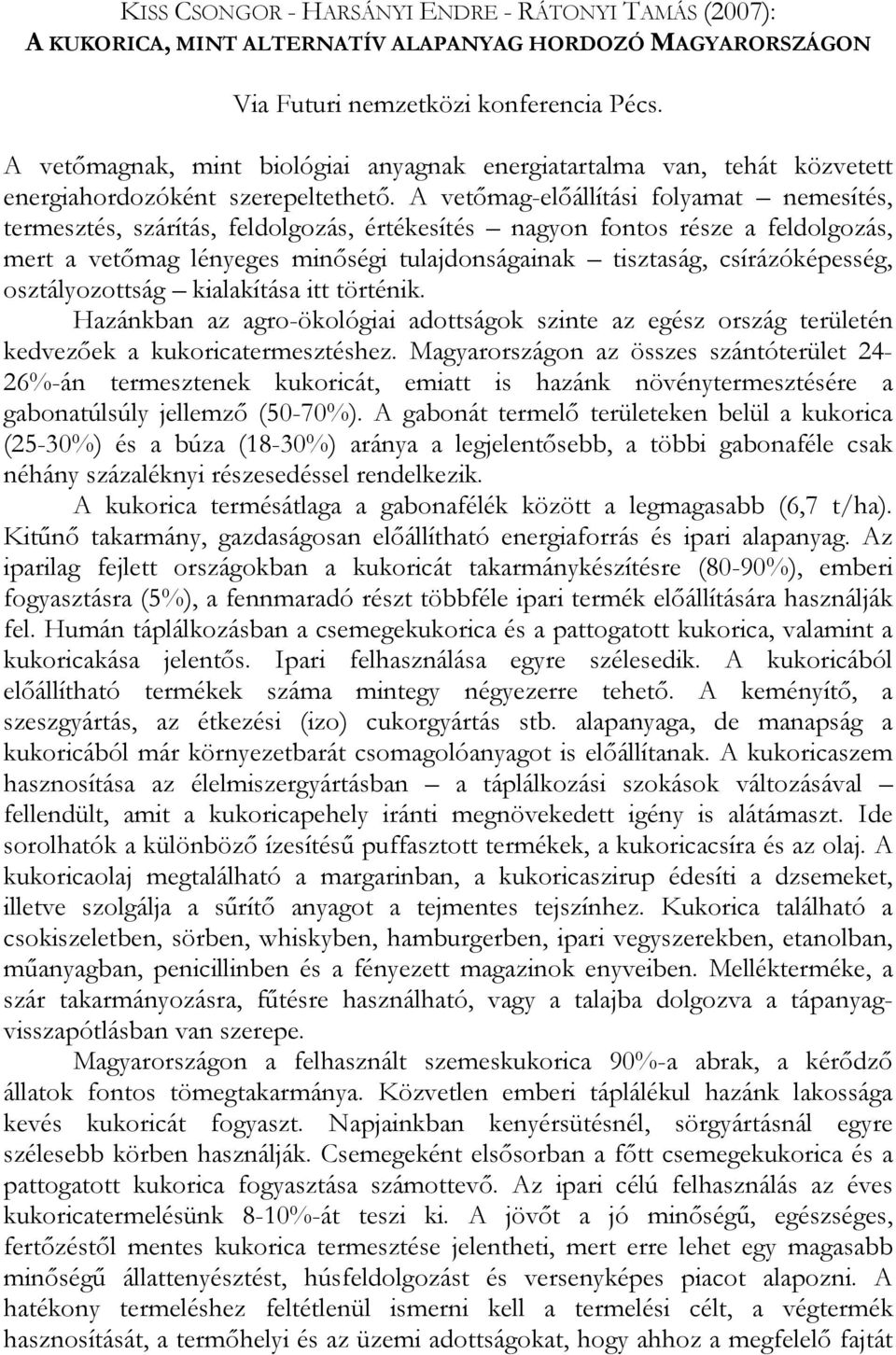 A vetőmag-előállítási folyamat nemesítés, termesztés, szárítás, feldolgozás, értékesítés nagyon fontos része a feldolgozás, mert a vetőmag lényeges minőségi tulajdonságainak tisztaság,