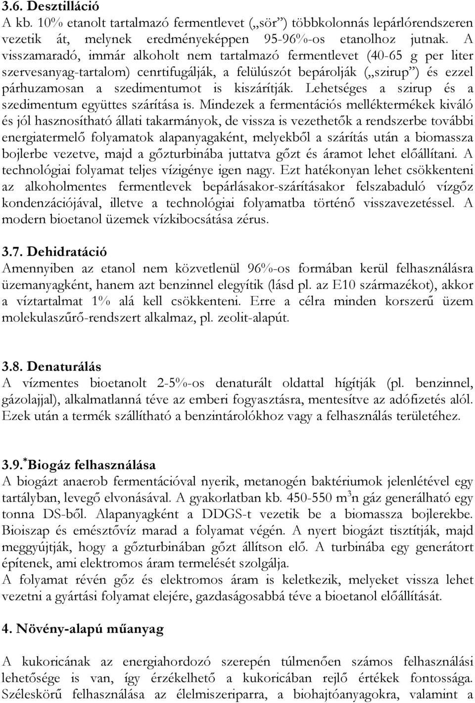 kiszárítják. Lehetséges a szirup és a szedimentum együttes szárítása is.