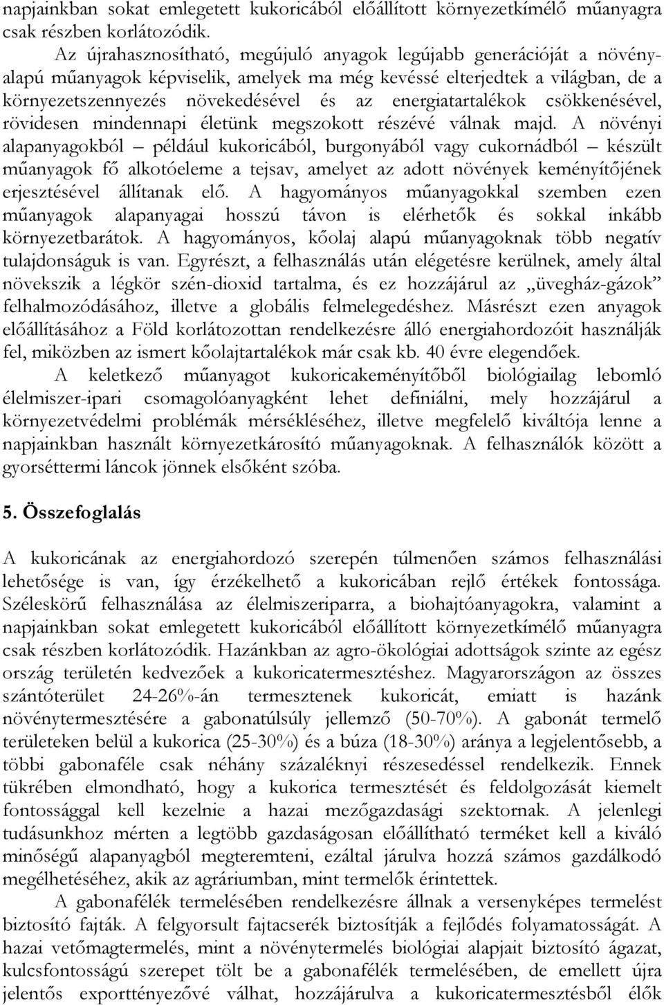 energiatartalékok csökkenésével, rövidesen mindennapi életünk megszokott részévé válnak majd.